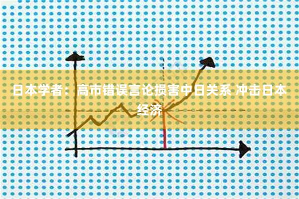 日本学者：高市错误言论损害中日关系 冲击日本经济